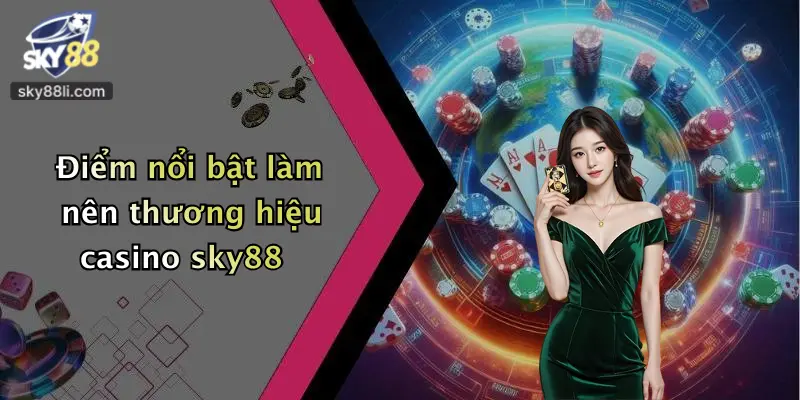 Điểm nổi bật làm nên thương hiệu casino sky88